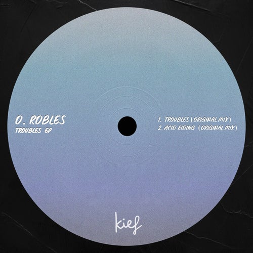 O.ROBLES - Troubles EP [KIF088]